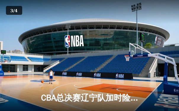 CBA总决赛辽宁队加时险胜新疆，赵继伟关键三分锁定胜局 - 3