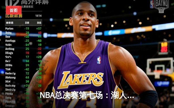 NBA总决赛第七场：湖人惊险逆转夺冠，詹姆斯40分创历史纪录
