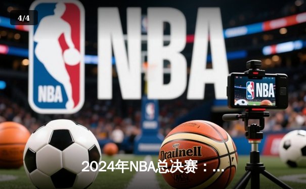 2024年NBA总决赛：凯尔特人4-1战胜独行侠，塔图姆荣膺FMVP - 4