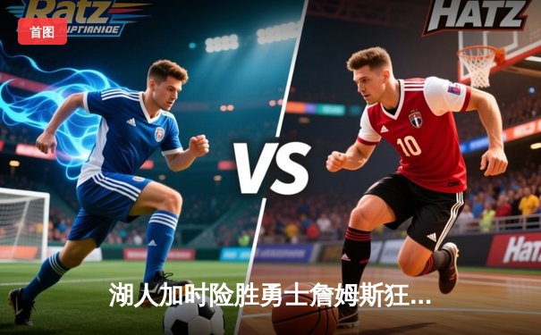 湖人加时险胜勇士詹姆斯狂砍三双 库里空砍47分系列赛悬念再起